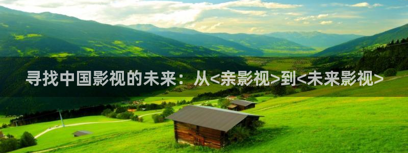 蜜桃视频下下载：寻找中国影视的未来：从<亲影视>到<未来影视>