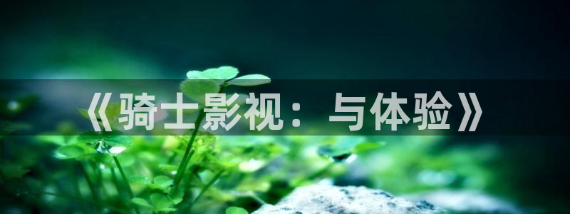 韩国电影小蜜桃2：《骑士影视：与体验》